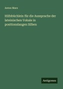 Cover-Bild zum Titel 'Hilfsbüchlein für die Aussprache der lateinischen Vokale in positionslangen Silben' von 'Anton Marx'