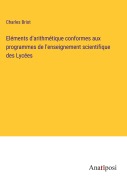Cover-Bild zum Titel 'Eléments d'arithmétique conformes aux programmes de l'enseignement scientifique des Lycées' von 'Charles Briot'