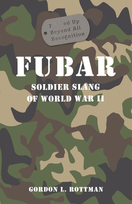 FUBAR F***ed Up Beyond All Recognition - Gordon L. Rottman