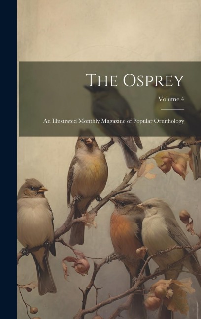 The Osprey: An Illustrated Monthly Magazine of Popular Ornithology; Volume 4 - Anonymous