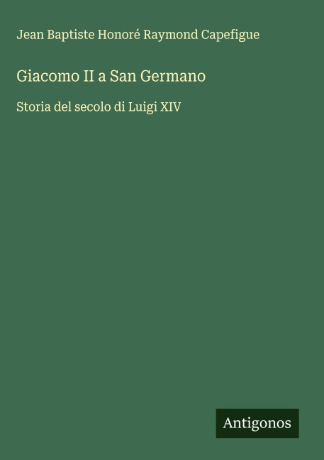 Giacomo II a San Germano - Jean Baptiste Honoré Raymond Capefigue