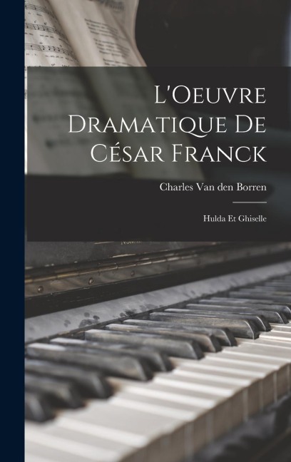 L'Oeuvre dramatique de César Franck: Hulda et Ghiselle - 