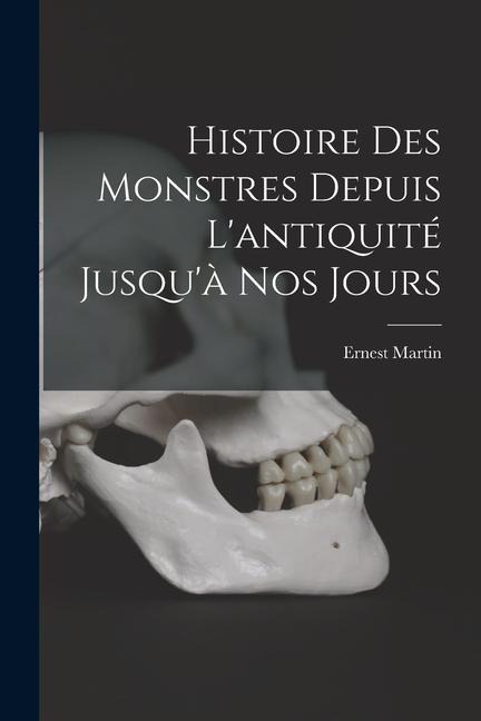 Histoire Des Monstres Depuis L'antiquité Jusqu'à Nos Jours - Ernest Martin