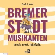 Cover-Bild zum Titel 'Bremer Stadtmusikanten - Frisch. Frech. Fabelhaft.' von 'Frank S. Bauer'
