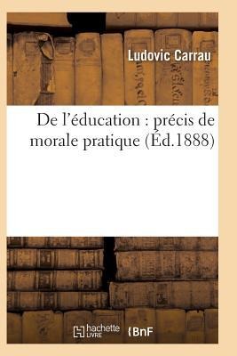 de l'Éducation: Précis de Morale Pratique - Ludovic Carrau