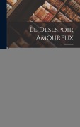 Cover-Bild zum Titel 'Le Desespoir Amoureux: Avec Les Nouvelles Visions De Don Quichotte. Histoire Espagnole' von 'Anonymous'