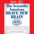 The Scientific American Brave New Brain: How Neuroscience, Brain-Machine Interfaces, Neuroimaging, Psychopharmacology, Epigenetics, the Internet, and - Scientific American, Judith Horstman