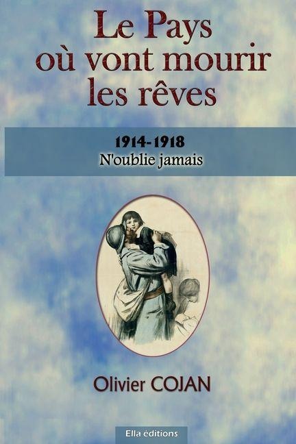 Le pays où vont mourir les rêves 1914-1918 - Olivier Cojan