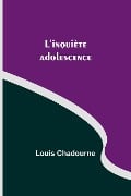L'inquiète adolescence - Louis Chadourne