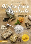 Glutenfreie Alpenküche - Genießen mit Zöliakie und Glutenunverträglichkeit - Magdalena Steger