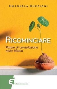Ricominciare. Parole di consolazione nella Bibbia - Emanuela Buccioni