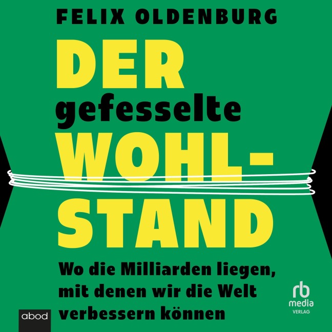 Der gefesselte Wohlstand - Felix Oldenburg