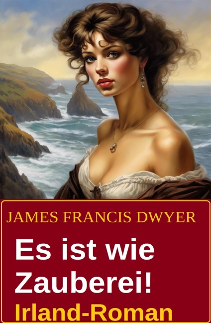 Es ist wie Zauberei! Irland-Roman - James Francis Dwyer