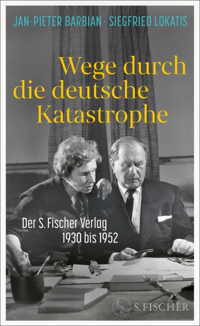Wege durch die deutsche Katastrophe. Der S. Fischer Verlag 1930 bis 1952 - Jan-Pieter Barbian, Siegfried Lokatis
