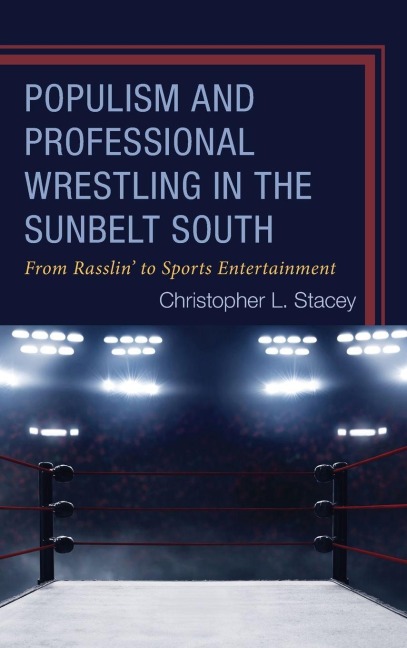 Populism and Professional Wrestling in the Sunbelt South - Christopher L. Stacey