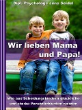 Cover-Bild zum Titel 'Wir lieben Papa und Mama! - Wie aus Scheidungskindern glückliche und starke Persönlichkeiten werden' von 'Dipl. Psychologe Jens Seidel'