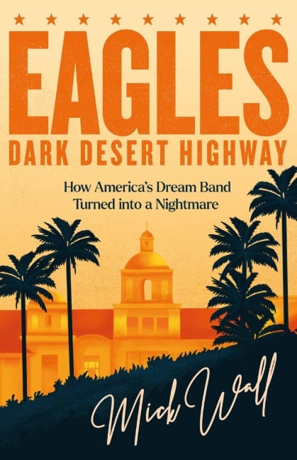 Eagles - Dark Desert Highway - Mick Wall