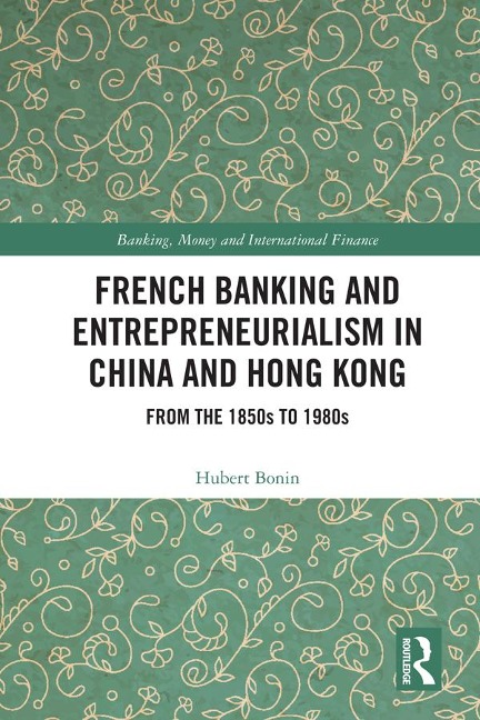 French Banking and Entrepreneurialism in China and Hong Kong - Hubert Bonin