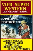 Cover-Bild zum Titel 'Wildwest Sammelband: Vier Super Western Dezember 2017' von 'Alfred Bekker, Thomas West, Neal Chadwick'