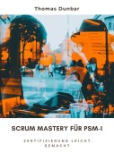 Cover-Bild zum Titel 'Scrum Mastery für PSM-I' von 'Thomas Dunbar'
