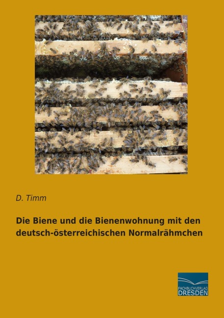 Die Biene und die Bienenwohnung mit den deutsch-österreichischen Normalrähmchen - D. Timm
