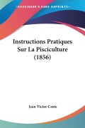 Cover-Bild zum Titel 'Instructions Pratiques Sur La Pisciculture (1856)' von 'Jean Victor Coste'
