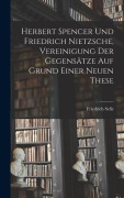 Cover-Bild zum Titel 'Herbert Spencer und Friedrich Nietzsche, Vereinigung der Gegensätze auf Grund einer neuen These' von 'Friedrich Selle'
