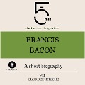 Francis Bacon: A short biography - George Fritsche, Minute Biographies, Minutes