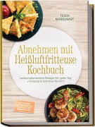 Cover-Bild zum Titel 'Abnehmen mit Heißluftfritteuse Kochbuch: Leckere kalorienarme Rezepte für jeden Tag - knusprig & satt ohne Verzicht - inkl. 30-Tage-Ernährungsplan, Frühstück, Dips, Desserts uvm.' von 'Tessa Marquardt'