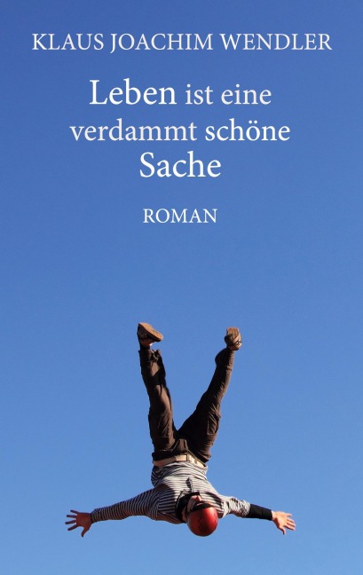 Leben ist eine verdammt schöne Sache - Klaus Joachim Wendler