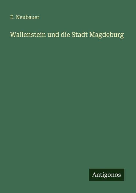 Wallenstein und die Stadt Magdeburg - E. Neubauer