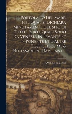 Il Portolano Del Mare, Nel Qual Si Dichiara Minutamente Del Sito Di Tutti I Porti, Quali Sono Da Venezia In Levante Et In Ponente Et D'altre Cose Util - 