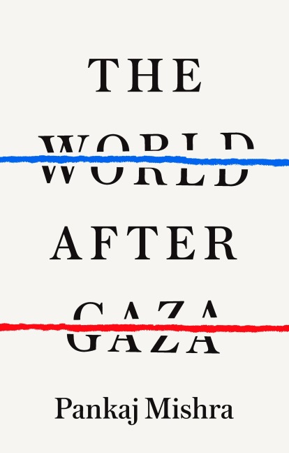 The World After Gaza - Pankaj Mishra