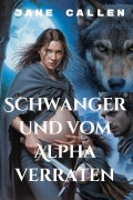 Cover-Bild zum Titel 'Schwanger und vom Alpha verraten' von 'Jane Callen'