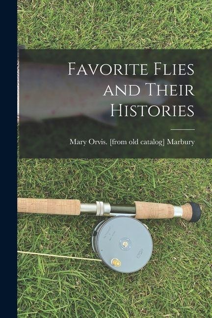 Favorite Flies and Their Histories - Mary Orvis Marbury