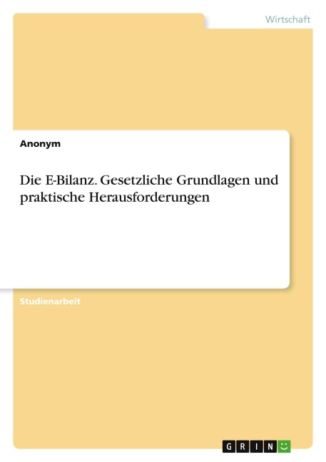 Die E-Bilanz. Gesetzliche Grundlagen und praktische Herausforderungen - Anonymous