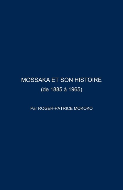 Mossaka Et Son Histoire - Roger-Patrice Mokoko