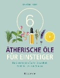 Cover-Bild zum Titel '6 Ätherische Öle für Einsteiger. Über 300 Anwendungsmöglichkeiten mit den sechs wichtigsten Ölen' von 'Danièle Festy'