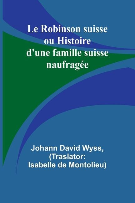 Le Robinson suisse ou Histoire d'une famille suisse naufragée - Johann David Wyss
