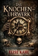 Cover-Bild zum Titel 'Das Knochenuhrwerk: Ein psychologischer Horror-Kurzroman' von 'Elise Kahl'