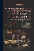 Les Chroniques De La Faculte De Medecine De Toulouse Du Treizieme Au Vingtieme Siecle; Volume 1 - Jules Barbot