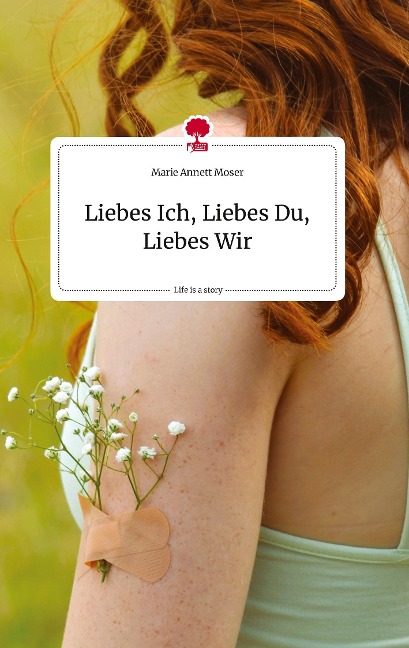 Liebes Ich, Liebes Du, Liebes Wir. Life is a Story - story.one - Marie Annett Moser