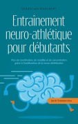 Cover-Bild zum Titel 'Entraînement neuro-athlétique pour débutants Plus de coordination, de mobilité et de concentration grâce à l'amélioration de la neuro-athlétisation - plan de 10 semaines inclus' von 'Sebastian Borchert'