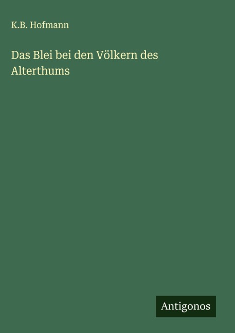 Das Blei bei den Völkern des Alterthums - K. B. Hofmann