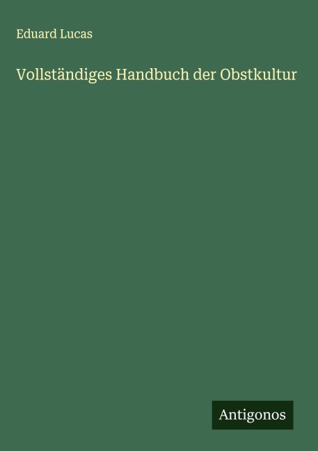 Vollständiges Handbuch der Obstkultur - Eduard Lucas
