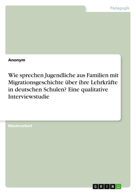 Wie sprechen Jugendliche aus Familien mit Migrationsgeschichte über ihre Lehrkräfte in deutschen Schulen? Eine qualitative Interviewstudie - Anonymous