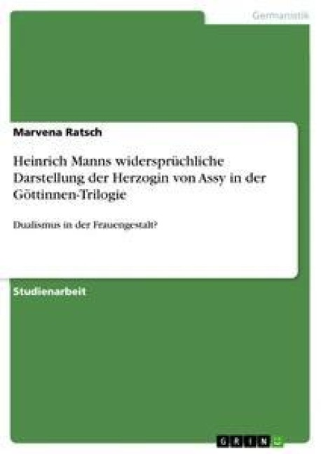 Heinrich Manns widersprüchliche Darstellung der Herzogin von Assy in der Göttinnen-Trilogie - Marvena Ratsch