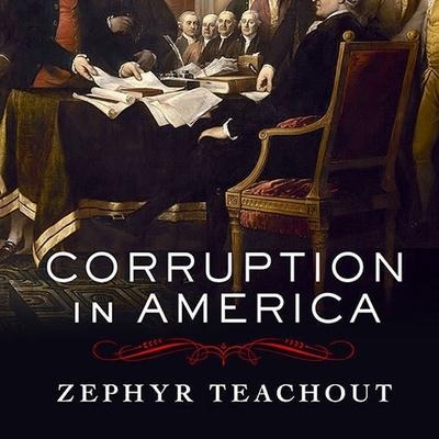 Corruption in America Lib/E: From Benjamin Franklin's Snuff Box to Citizens United - Zephyr Teachout
