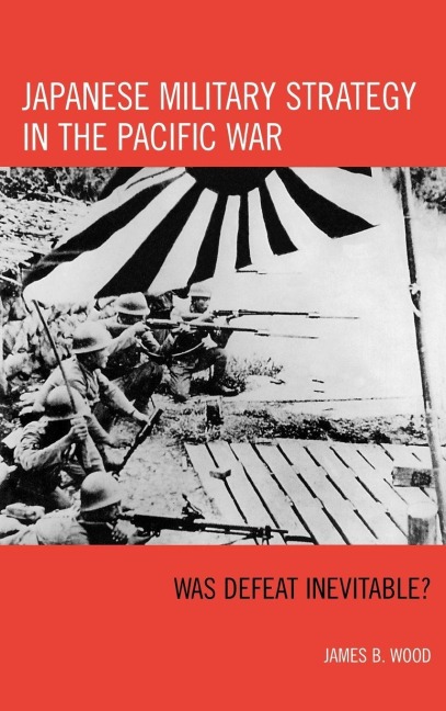 Japanese Military Strategy in the Pacific War - James B. Wood