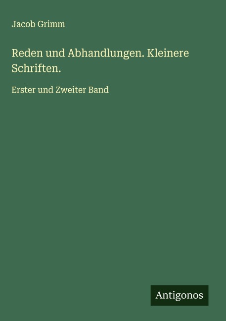 Reden und Abhandlungen. Kleinere Schriften. - Jacob Grimm